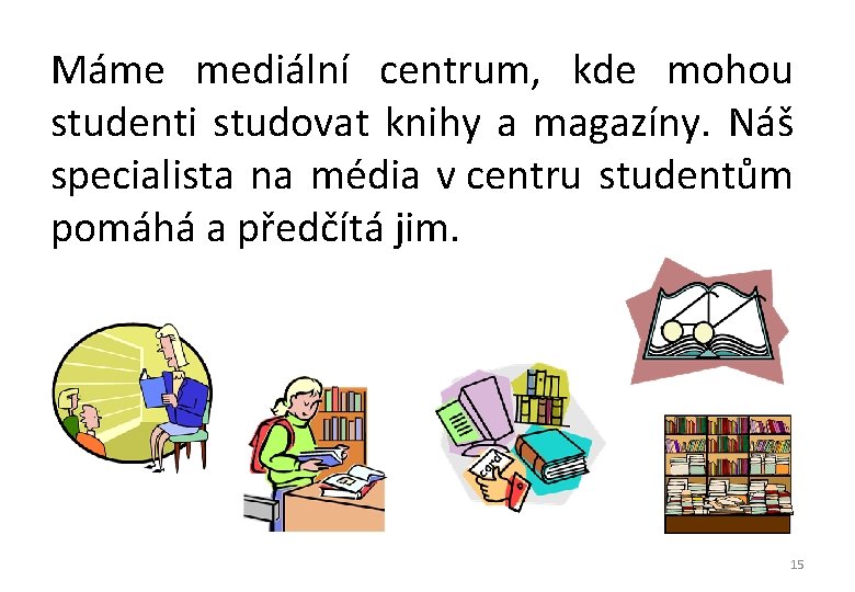 Máme mediální centrum, kde mohou studenti studovat knihy a magazíny. Náš specialista na média Máme mediální centrum, kde mohou studenti studovat knihy a magazíny. Náš specialista na média