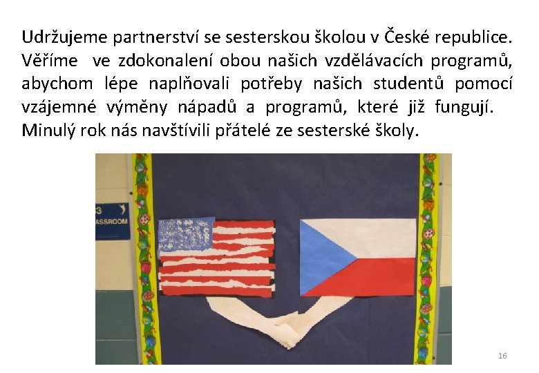Udržujeme partnerství se sesterskou školou v České republice. Věříme ve zdokonalení obou našich vzdělávacích Udržujeme partnerství se sesterskou školou v České republice. Věříme ve zdokonalení obou našich vzdělávacích