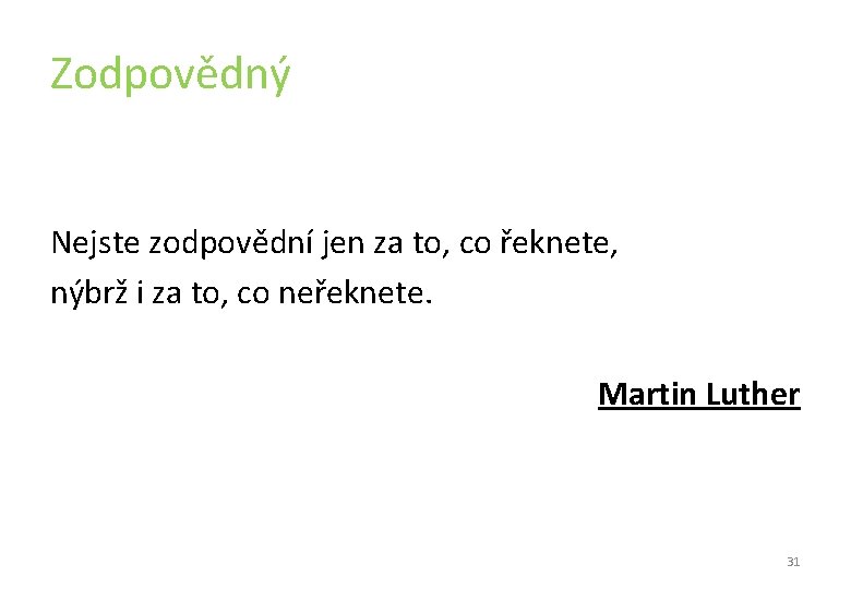 Zodpovědný Nejste zodpovědní jen za to, co řeknete, nýbrž i za to, co neřeknete. Zodpovědný Nejste zodpovědní jen za to, co řeknete, nýbrž i za to, co neřeknete.