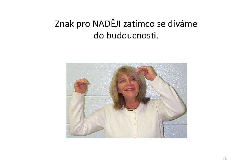 Znak pro NADĚJI zatímco se díváme do budoucnosti. 41 Znak pro NADĚJI zatímco se díváme do budoucnosti. 41