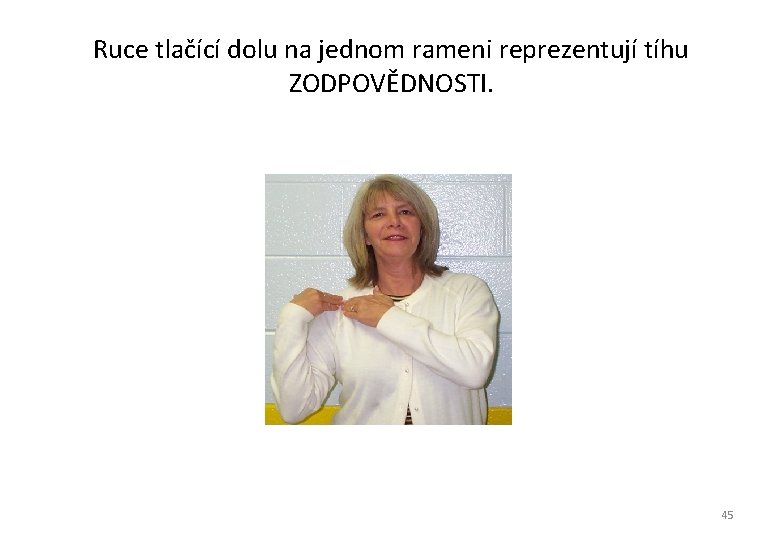 Ruce tlačící dolu na jednom rameni reprezentují tíhu ZODPOVĚDNOSTI. 45 Ruce tlačící dolu na jednom rameni reprezentují tíhu ZODPOVĚDNOSTI. 45