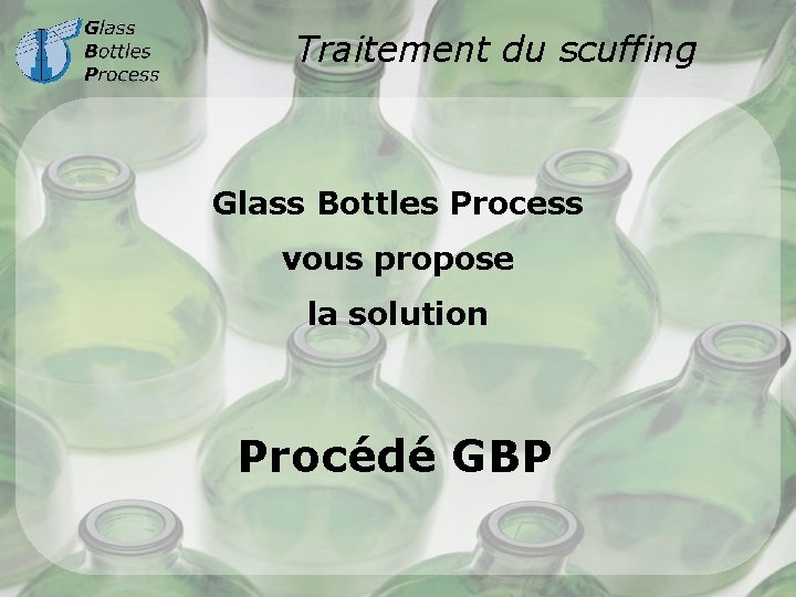 Traitement du scuffing Glass Bottles Process vous propose la solution Procédé GBP 