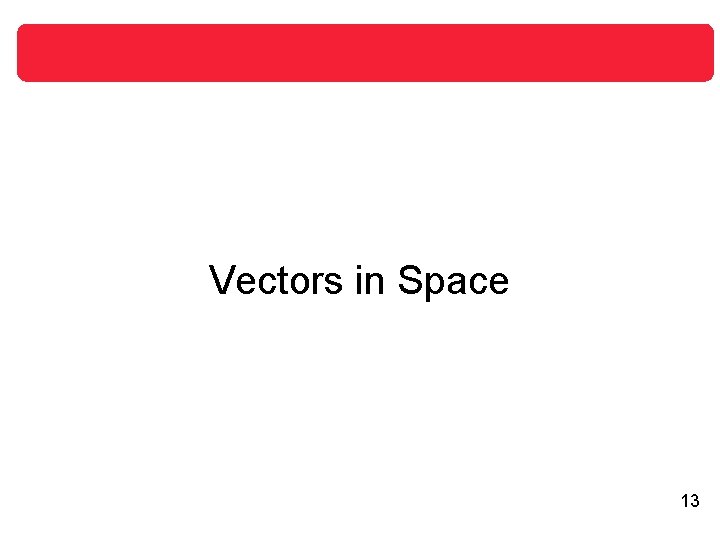 Vectors in Space 13 Vectors in Space 13