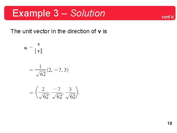 Example 3 – Solution cont’d The unit vector in the direction of v is Example 3 – Solution cont’d The unit vector in the direction of v is
