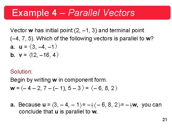 Example 4 – Parallel Vectors Vector w has initial point (2, – 1, 3) Example 4 – Parallel Vectors Vector w has initial point (2, – 1, 3)