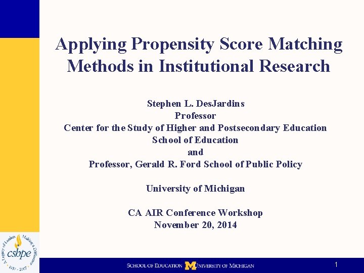 Applying Propensity Score Matching Methods in Institutional Research Stephen L. Des. Jardins Professor Center