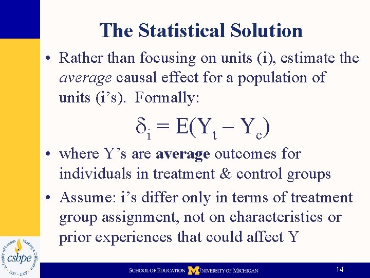 The Statistical Solution • Rather than focusing on units (i), estimate the average causal
