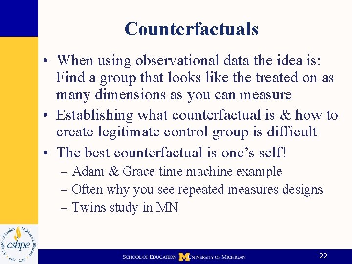 Counterfactuals • When using observational data the idea is: Find a group that looks