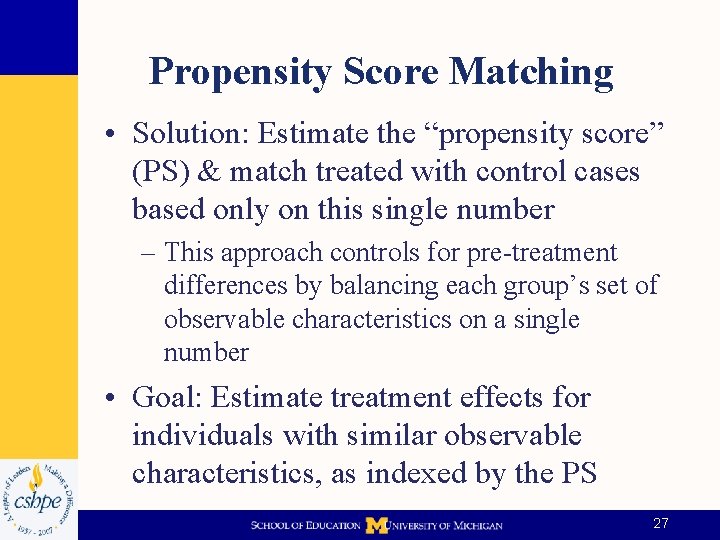 Propensity Score Matching • Solution: Estimate the “propensity score” (PS) & match treated with