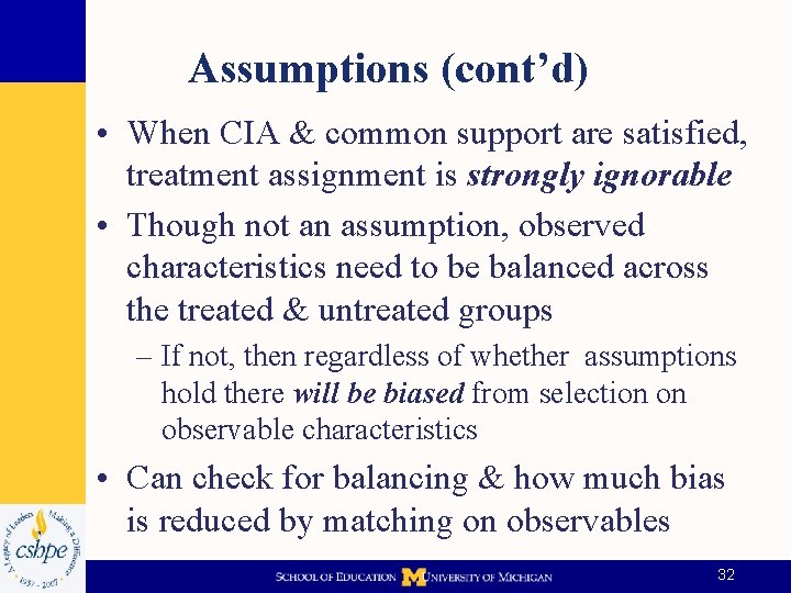 Assumptions (cont’d) • When CIA & common support are satisfied, treatment assignment is strongly