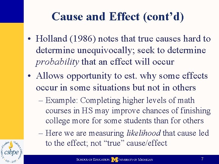 Cause and Effect (cont’d) • Holland (1986) notes that true causes hard to determine