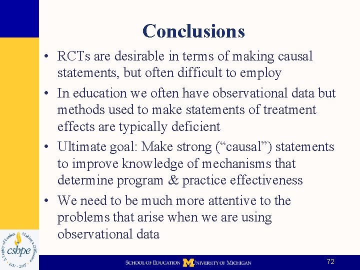 Conclusions • RCTs are desirable in terms of making causal statements, but often difficult