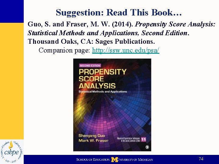 Suggestion: Read This Book… Guo, S. and Fraser, M. W. (2014). Propensity Score Analysis: