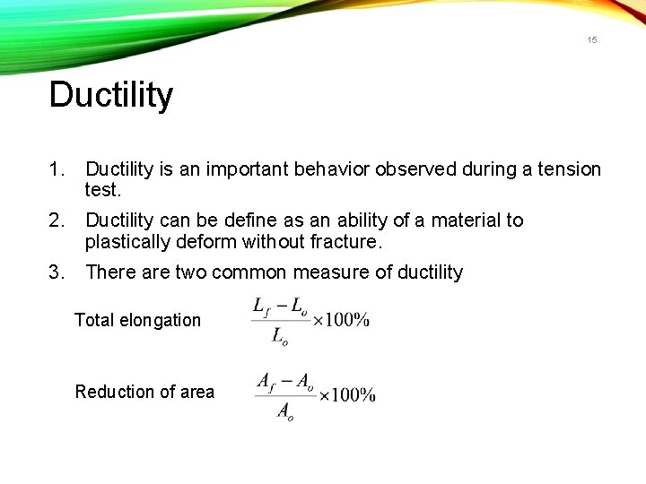 15 Ductility 1. Ductility is an important behavior observed during a tension test. 2.