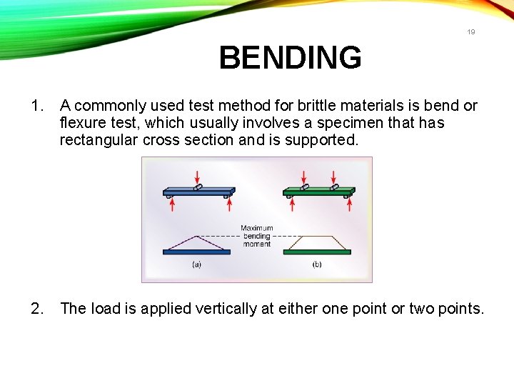 19 BENDING 1. A commonly used test method for brittle materials is bend or