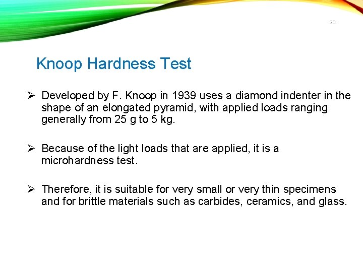 30 Knoop Hardness Test Ø Developed by F. Knoop in 1939 uses a diamond
