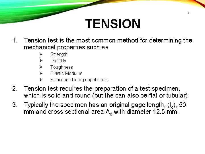5 TENSION 1. Tension test is the most common method for determining the mechanical