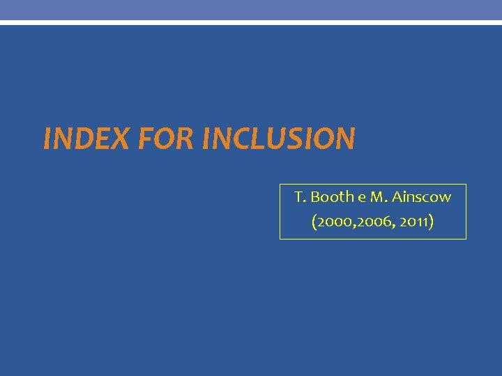 INDEX FOR INCLUSION T. Booth e M. Ainscow (2000, 2006, 2011) 