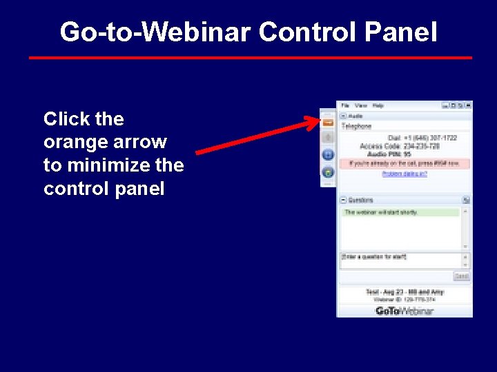 Go-to-Webinar Control Panel Click the orange arrow to minimize the control panel Go-to-Webinar Control Panel Click the orange arrow to minimize the control panel