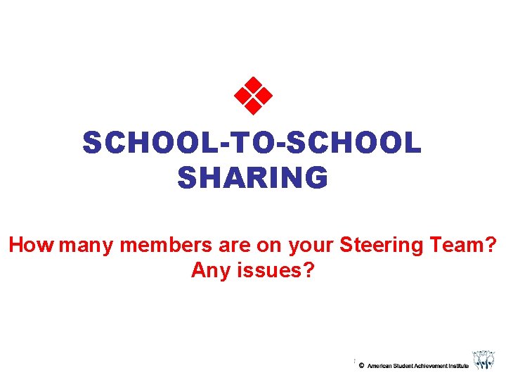 SCHOOL-TO-SCHOOL SHARING How many members are on your Steering Team? Any issues? SCHOOL-TO-SCHOOL SHARING How many members are on your Steering Team? Any issues?