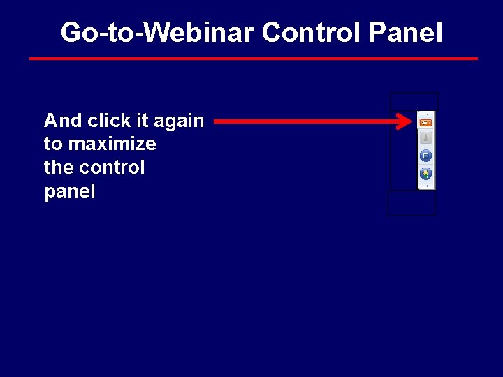 Go-to-Webinar Control Panel And click it again to maximize the control panel Go-to-Webinar Control Panel And click it again to maximize the control panel