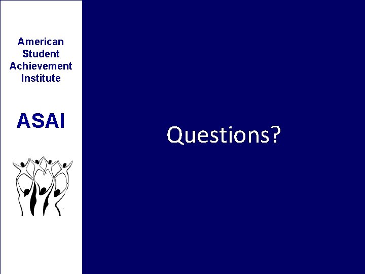 American Student Achievement Institute ASAI Questions? American Student Achievement Institute ASAI Questions?