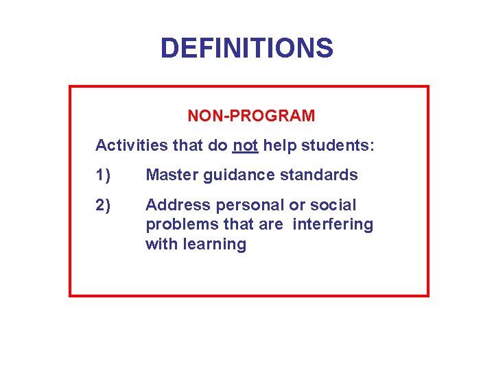 DEFINITIONS NON-PROGRAM Activities that do not help students: 1) Master guidance standards 2) Address DEFINITIONS NON-PROGRAM Activities that do not help students: 1) Master guidance standards 2) Address