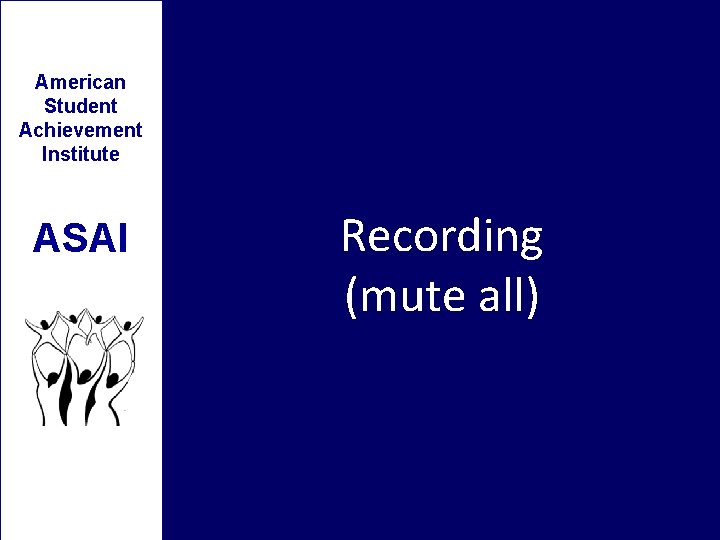 American Student Achievement Institute ASAI Recording (mute all) American Student Achievement Institute ASAI Recording (mute all)