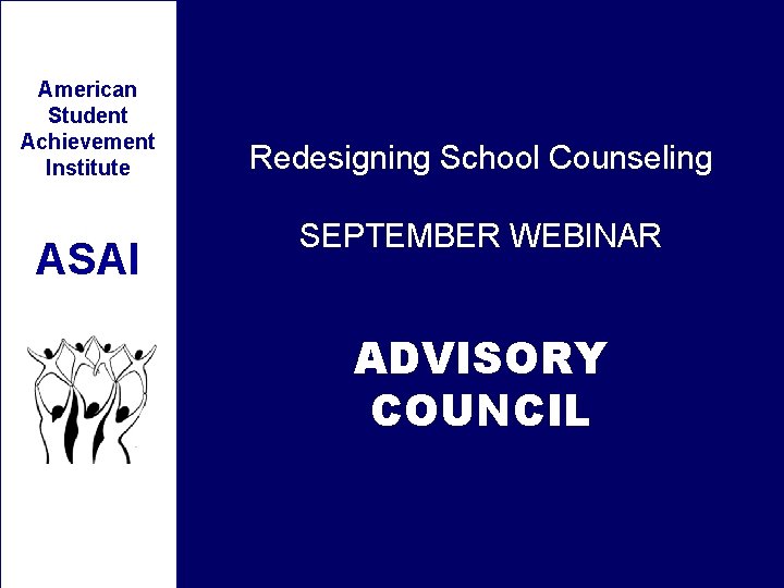 American Student Achievement Institute ASAI Redesigning School Counseling SEPTEMBER WEBINAR ADVISORY COUNCIL American Student Achievement Institute ASAI Redesigning School Counseling SEPTEMBER WEBINAR ADVISORY COUNCIL