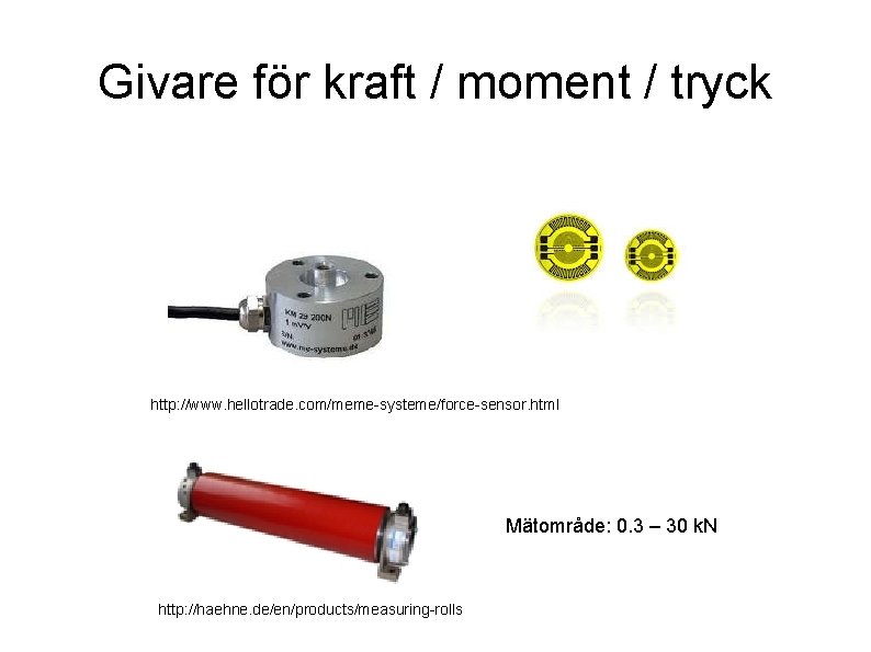 Givare för kraft / moment / tryck http: //www. hellotrade. com/meme-systeme/force-sensor. html Mätområde: 0.