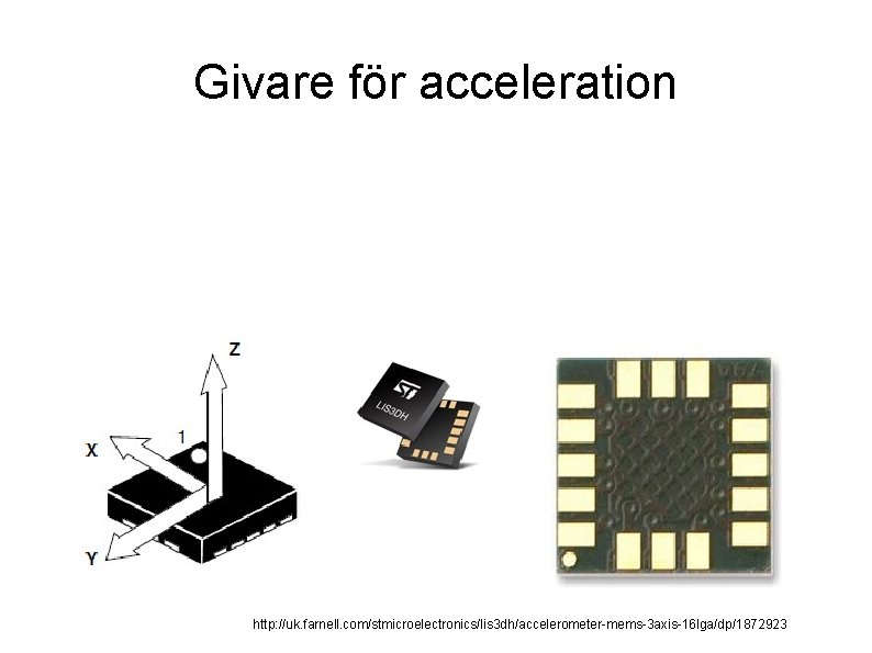 Givare för acceleration http: //uk. farnell. com/stmicroelectronics/lis 3 dh/accelerometer-mems-3 axis-16 lga/dp/1872923 