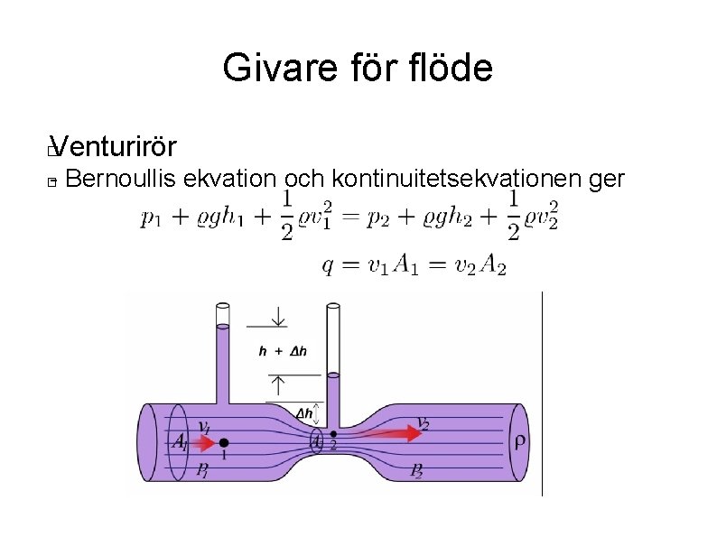 Givare för flöde Venturirör � - Bernoullis ekvation och kontinuitetsekvationen ger � 