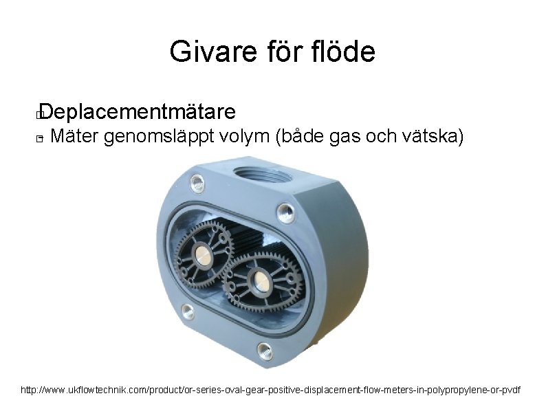 Givare för flöde Deplacementmätare � - Mäter genomsläppt volym (både gas och vätska) �