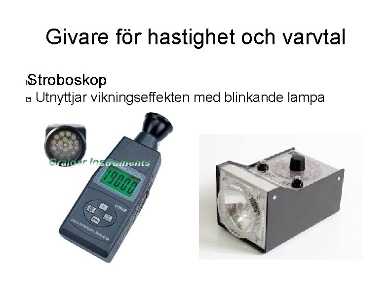 Givare för hastighet och varvtal Stroboskop � - Utnyttjar vikningseffekten med blinkande lampa �