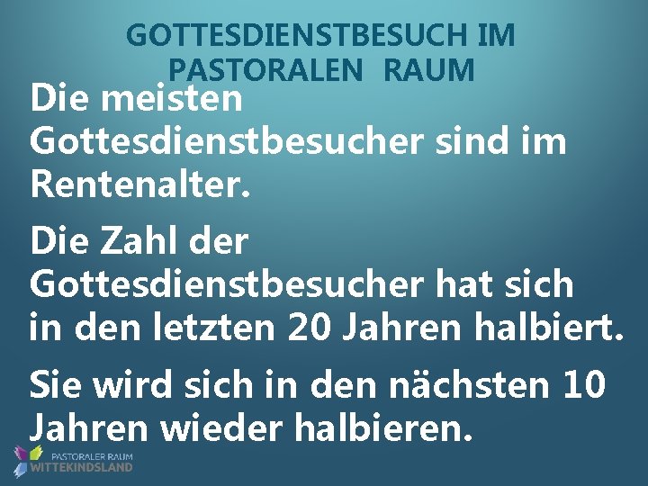 GOTTESDIENSTBESUCH IM PASTORALEN RAUM Die meisten Gottesdienstbesucher sind im Rentenalter. Die Zahl der Gottesdienstbesucher