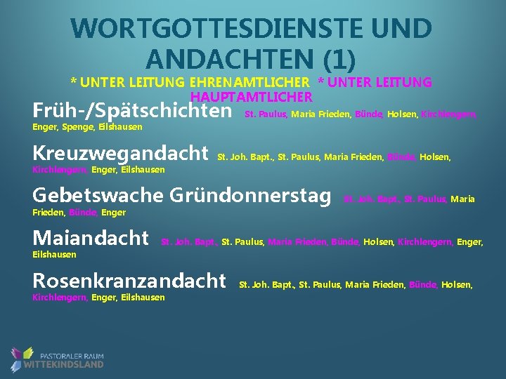 WORTGOTTESDIENSTE UND ANDACHTEN (1) * UNTER LEITUNG EHRENAMTLICHER * UNTER LEITUNG HAUPTAMTLICHER Früh-/Spätschichten St.