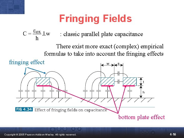 Fringing Fields : classic parallel plate capacitance There exist more exact (complex) empirical formulas