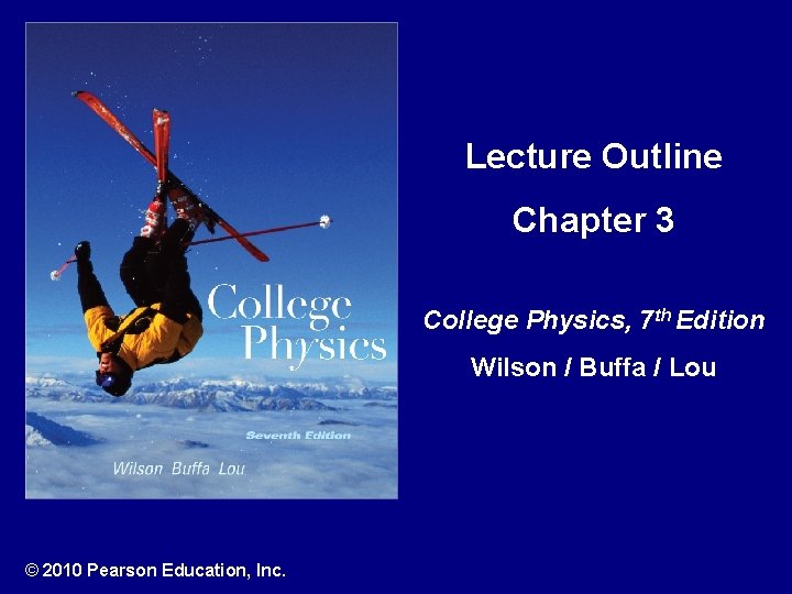 Lecture Outline Chapter 3 College Physics, 7 th Edition Wilson / Buffa / Lou