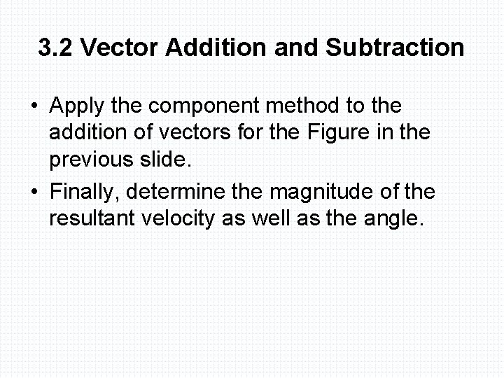 3. 2 Vector Addition and Subtraction • Apply the component method to the addition