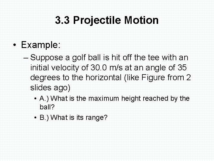 3. 3 Projectile Motion • Example: – Suppose a golf ball is hit off