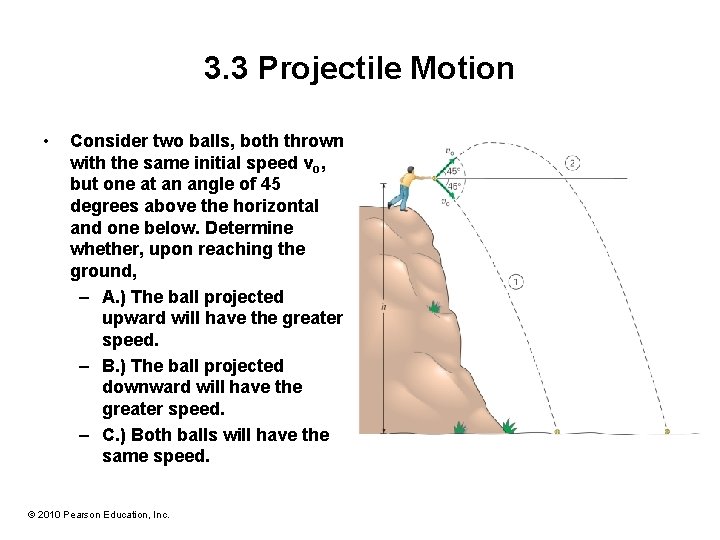 3. 3 Projectile Motion • Consider two balls, both thrown with the same initial