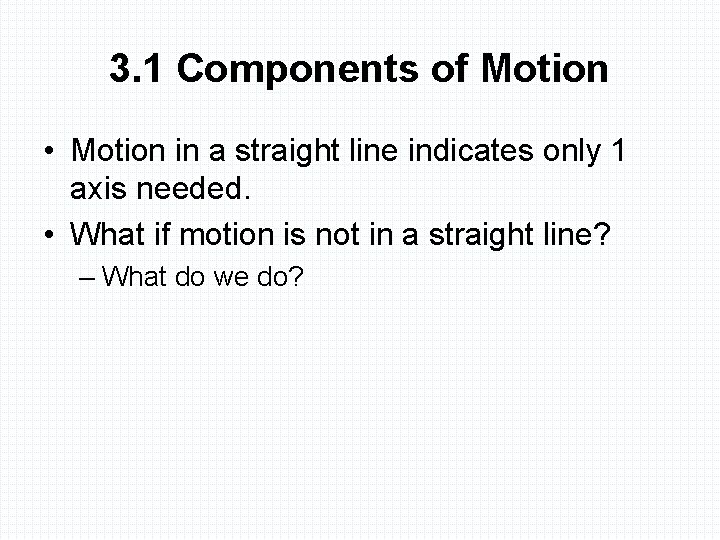3. 1 Components of Motion • Motion in a straight line indicates only 1