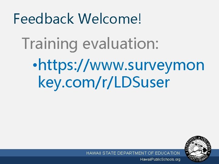 Feedback Welcome! Training evaluation: • https: //www. surveymon key. com/r/LDSuser 3/2/2021 HAWAII STATE DEPARTMENT