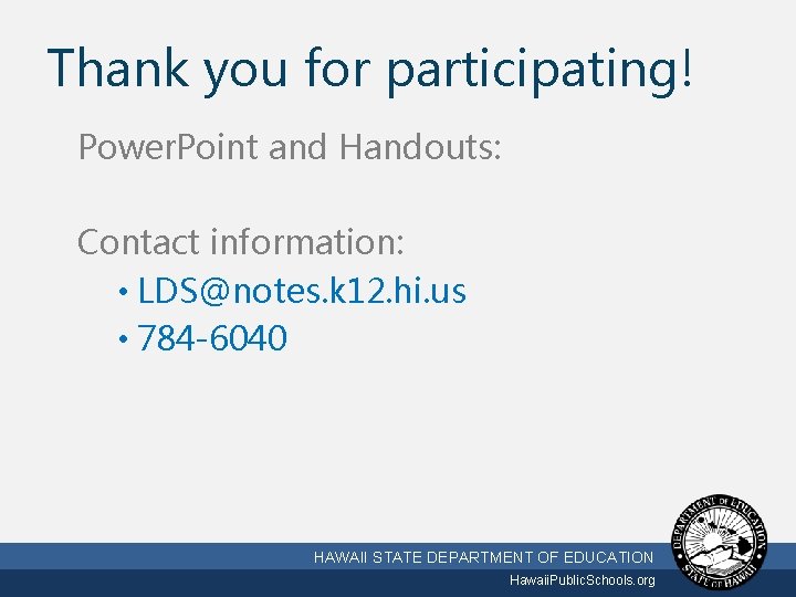 Thank you for participating! Power. Point and Handouts: Contact information: • LDS@notes. k 12.