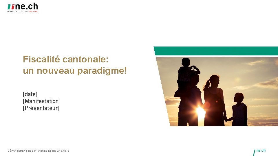 Fiscalité cantonale: un nouveau paradigme! [date] [Manifestation] [Présentateur] DÉPARTEMENT DES FINANCES ET DE LA