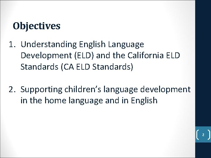 Objectives 1. Understanding English Language Development (ELD) and the California ELD Standards (CA ELD