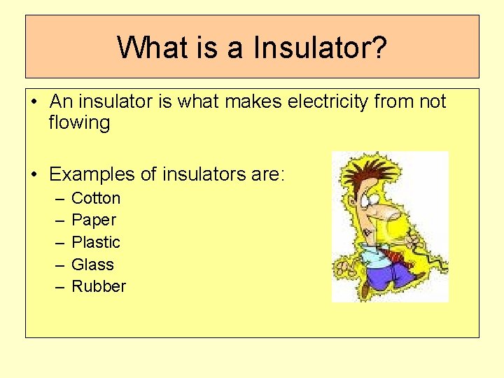 What is a Insulator? • An insulator is what makes electricity from not flowing