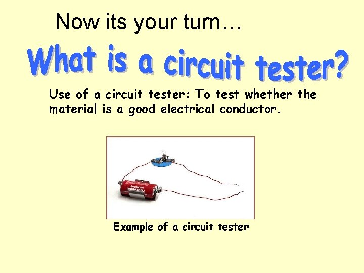 Now its your turn… Use of a circuit tester: To test whether the material