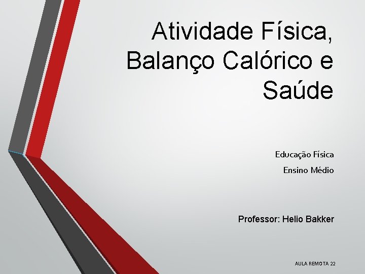 Atividade Física, Balanço Calórico e Saúde Educação Física Ensino Médio Professor: Helio Bakker AULA