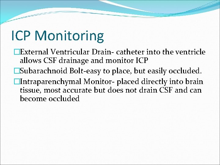ICP Monitoring �External Ventricular Drain- catheter into the ventricle allows CSF drainage and monitor